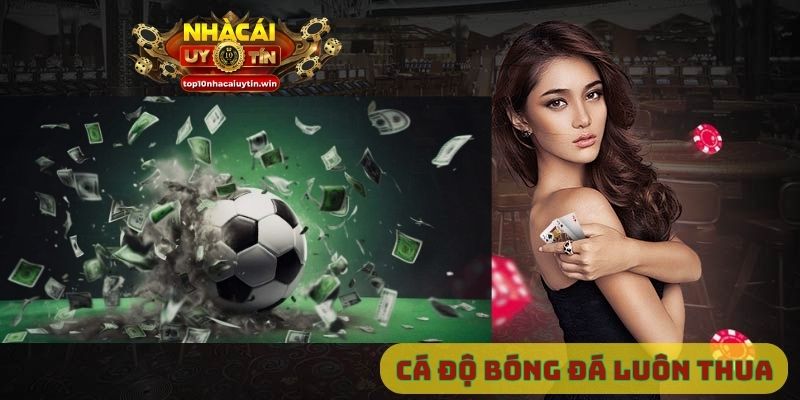 Cá độ bóng đá luôn thua